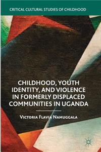 Childhood, Youth Identity, and Violence in Formerly Displaced Communities in Uganda