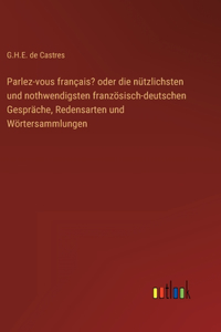 Parlez-vous français? oder die nützlichsten und nothwendigsten französisch-deutschen Gespräche, Redensarten und Wörtersammlungen