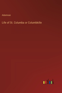 Life of St. Columba or Columbkille
