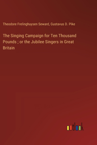 Singing Campaign for Ten Thousand Pounds; or the Jubilee Singers in Great Britain