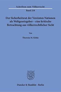 Der Sicherheitsrat Der Vereinten Nationen ALS Weltgesetzgeber - Eine Kritische Betrachtung Aus Volkerrechtlicher Sicht