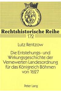 Die Entstehungs- Und Wirkungsgeschichte Der Vernewerten Landesordnung Fuer Das Koenigreich Boehmen Von 1627