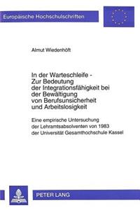 In Der Warteschleife - Zur Bedeutung Der Integrationsfaehigkeit Bei Der Bewaeltigung Von Berufsunsicherheit Und Arbeitslosigkeit