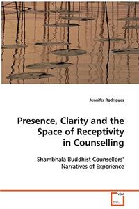Presence, Clarity and the Space of Receptivity in Counselling