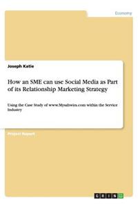 How an Sme Can Use Social Media as Part of Its Relationship Marketing Strategy