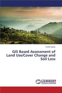 GIS Based Assessment of Land Use/Cover Change and Soil Loss