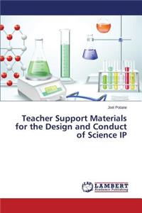 Teacher Support Materials for the Design and Conduct of Science IP