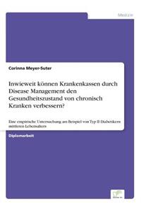 Inwieweit können Krankenkassen durch Disease Management den Gesundheitszustand von chronisch Kranken verbessern?