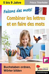 Faisons des mots! - Combiner les lettres et en faire des mots: Buchstaben ordnen, Worter bilden