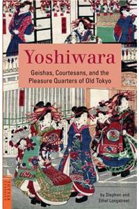 Yoshiwara: Geishas, Courtesans, and the Pleasure Quarters of Old Tokyo