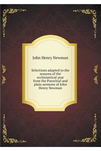 Selections Adapted to the Seasons of the Ecclesiastical Year from the Parochial and Plain Sermons of John Henry Newman