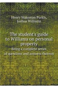 The Student's Guide to Williams on Personal Property Being a Complete Series of Questions and Answers Thereon