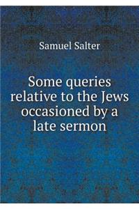 Some Queries Relative to the Jews Occasioned by a Late Sermon