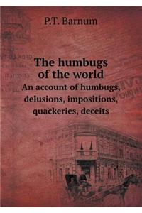 The Humbugs of the World an Account of Humbugs, Delusions, Impositions, Quackeries, Deceits
