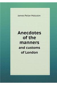 Anecdotes of the Manners and Customs of London