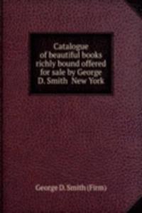 Catalogue of beautiful books richly bound offered for sale by George D. Smith New York