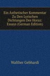 Ein Asthetischer Kommentar Zu Den Lyrischen Dichtungen Des Horaz: Essays (German Edition)