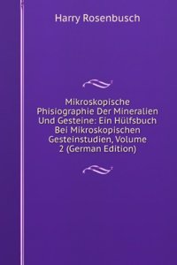 Mikroskopische Phisiographie Der Mineralien Und Gesteine: Ein Hulfsbuch Bei Mikroskopischen Gesteinstudien, Volume 2 (German Edition)