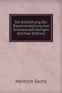 Die Entstehung Der Raumvorstellung Aus Sinnesempfindungen (German Edition)