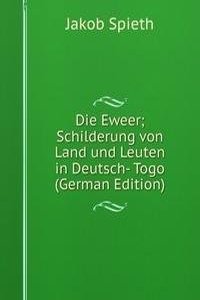 Die Eweer; Schilderung von Land und Leuten in Deutsch- Togo (German Edition)