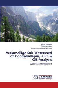 Aralamallige Sub Watershed of Doddaballapur, a RS & GIS Analysis