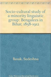 Socio-Cultural Study of a Minority Linguistic Group: Bengalees in Bihar, 1858-1912