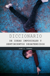 Diccionario de Los Sentimientos Desatendidos Y Las Ideas Imposibles