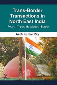 Trans-Border Transactions in North East India: Focus-Tripura Bangladesh Border