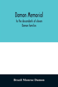 Damon memorial; to the descendants of eleven Damon families, who were children of Samuel Damon, who came from Scituate Massachusetts, to spring field Vermont, in 1793 this little Volume is most affectionately dedicated