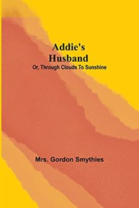Addie's Husband; or, Through clouds to sunshine