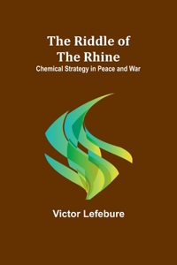 Riddle of the Rhine; Chemical Strategy in Peace and War