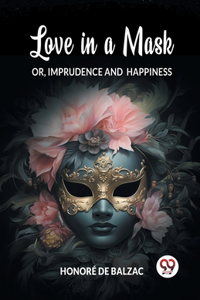 Love in a MaskOr, Imprudence and Happiness (Edition2024)