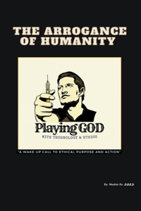 Arrogance of Humanity. Playing GOD