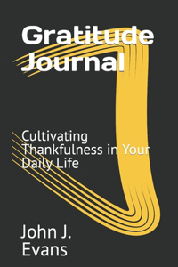 Gratitude Journal: Cultivating Thankfulness in Your Daily Life