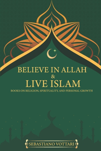 BELIEVE IN ALLAH AND LIVE ISLAM books on religion, spirituality and personal growth
