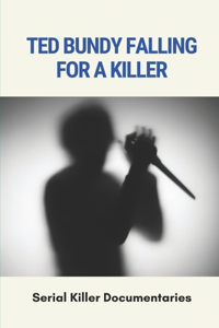 Ted Bundy Falling For A Killer