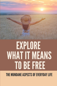 Explore What It Means To Be Free