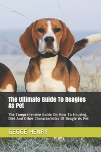 The Ultimate Guide To Beagles As Pet