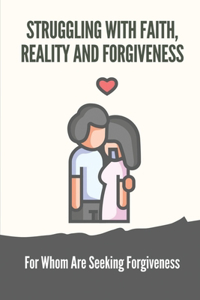 Struggling With Faith, Reality And Forgiveness