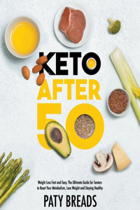 Keto after 50: Weight Loss Fast and Easy. The Ultimate Guide for Seniors to Reset Your Metabolism, Lose Weight and Staying Healthy