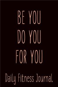 Be You Do You For You Daily Fitness Journal Weight Loss, Water, Food, Cardio, Strength Training and Sleep Tracker