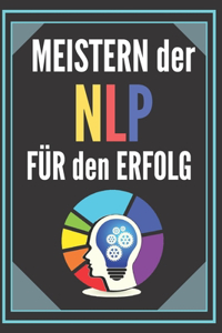 Meistern Der Npl Für Den Erfolg: POWERFUL NEUROLINGUISTIC PROGRAMMING Leitfaden zum Erfolg! INFALLIBLE TECHNIKEN für die persönliche Entwicklung!