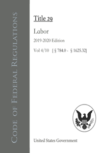 Code of Federal Regulations Title 29 Labor 2019-2020 Edition Vol 4/10 [§784.0 - §1625.32]