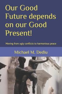 Our Good Future depends on our Good Present!