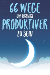 66 Wege um Abends Produktiver zu Sein