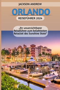 Orlando Reiseführer 2024: "Ihr unverzichtbarer Reiseführer zum beliebtesten Reiseziel des Sunshine State"
