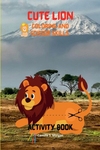 Cute Lion Coloring and Scissor Skills Activity Book : A Cute and Unique Coloring and Scissor Pages with the King of Jungle for Boys, Girls and Kids ... for Kids Ages 3-8 | Amazing Gift for Kids