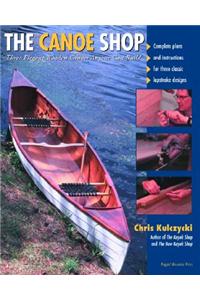 Canoe Shop: Three Elegant Wooden Canoes Anyone Can Build: Three Elegant Wooden Canoes Anyone Can Build