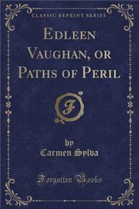 Edleen Vaughan, or Paths of Peril (Classic Reprint)