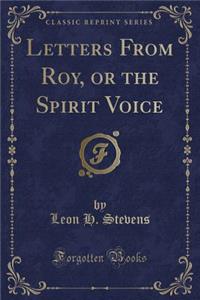 Letters from Roy, or the Spirit Voice (Classic Reprint)